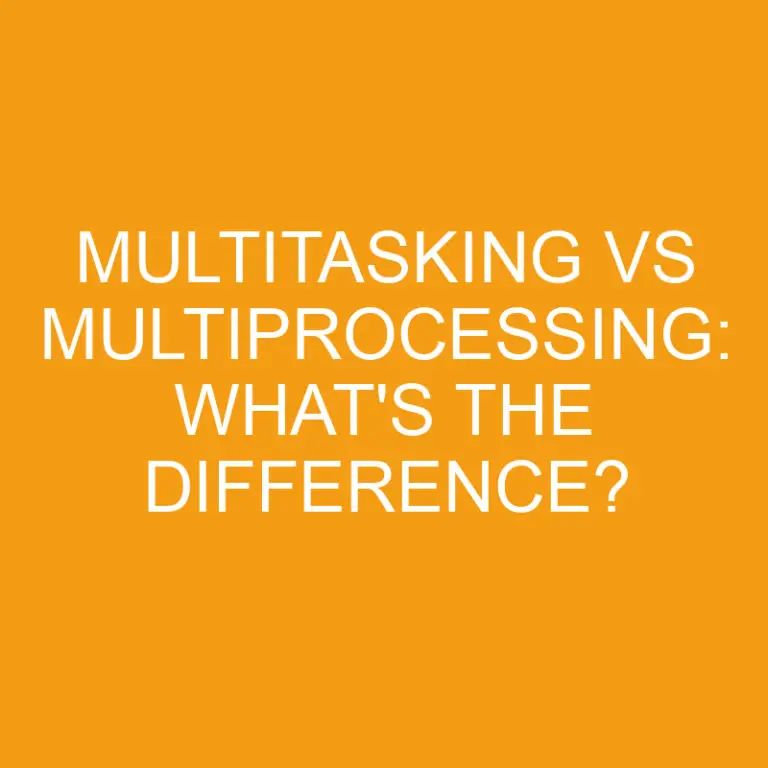Multitasking Vs Multiprocessing: What’s the Difference?