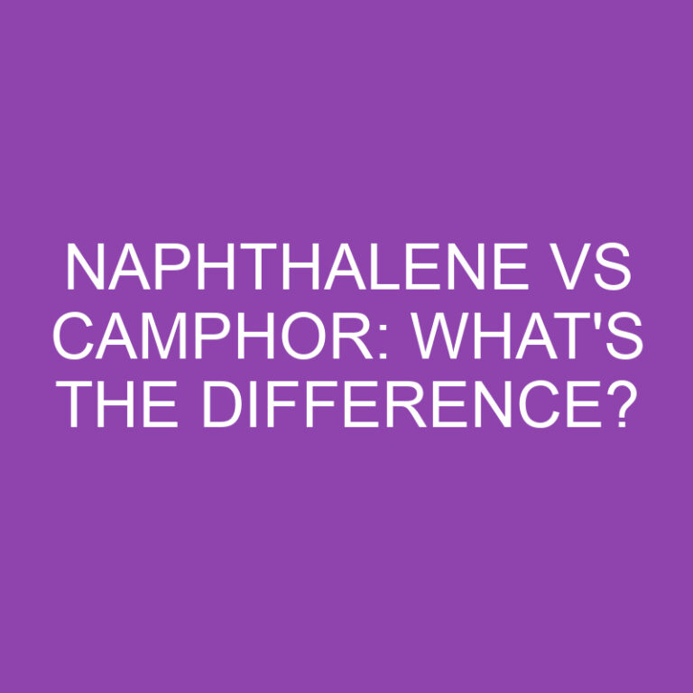 Naphthalene Vs Camphor: What’s The Difference?