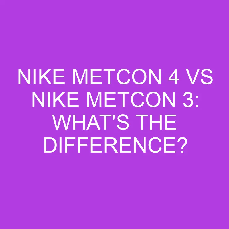 nike metcon 4 vs nike metcon 3 whats the difference 5079
