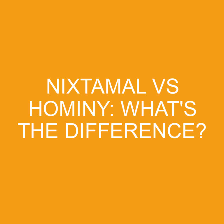 Nixtamal Vs Hominy: What’s The Difference?