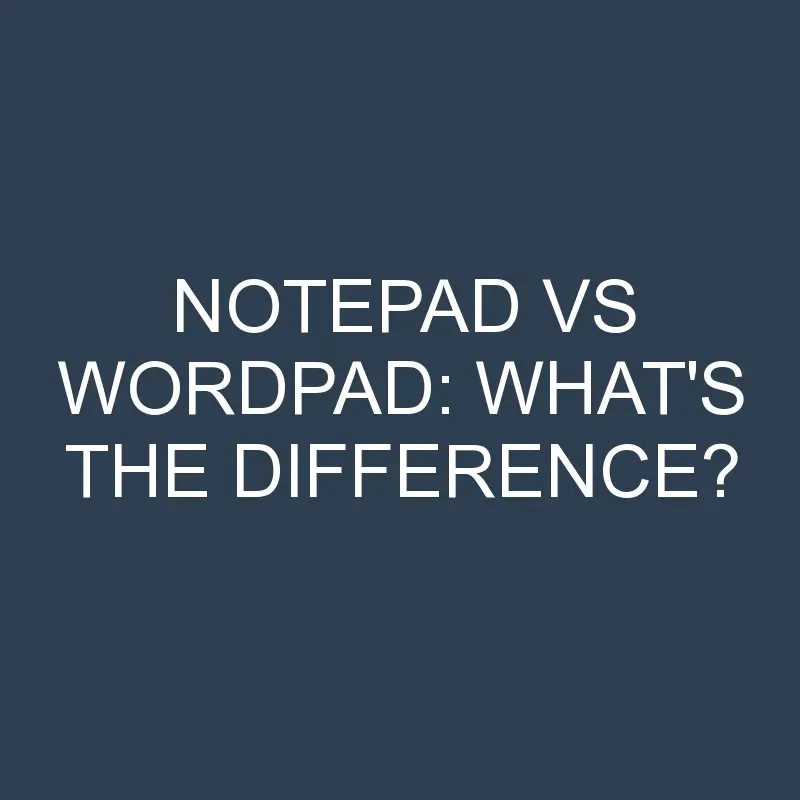 notepad vs wordpad whats the difference 2047 1