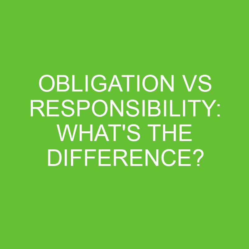 Obligation Vs Responsibility What s The Difference Differencess