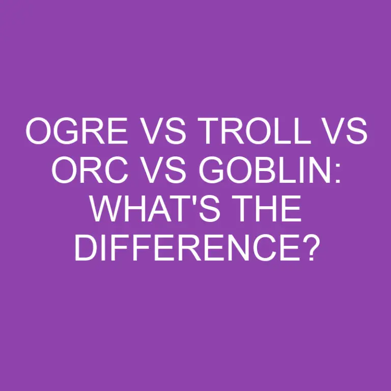 Ogre Vs Troll Vs Orc Vs Goblin: What’s the Difference?