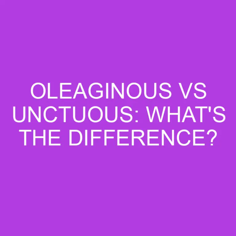 Oleaginous Vs Unctuous: What’s The Difference?