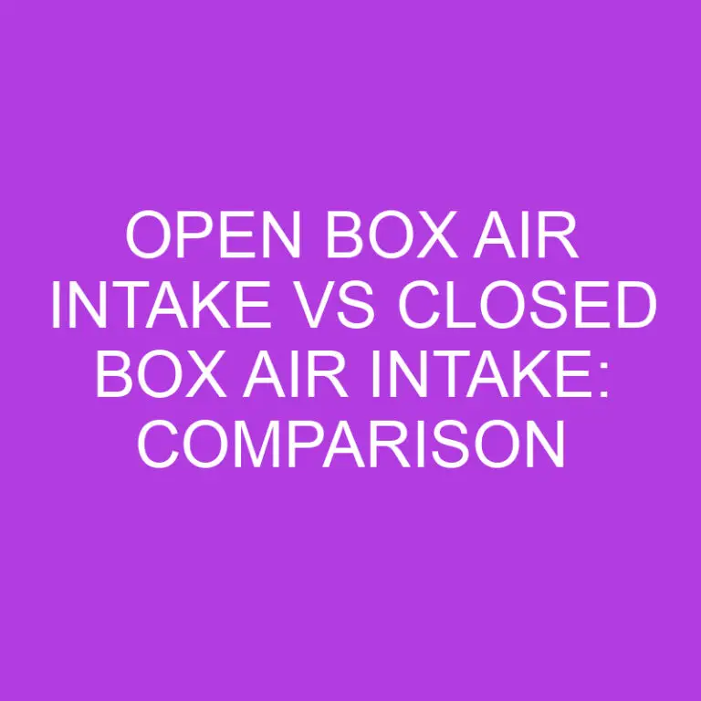 Open Box Air Intake Vs Closed Box Air Intake: Comparison