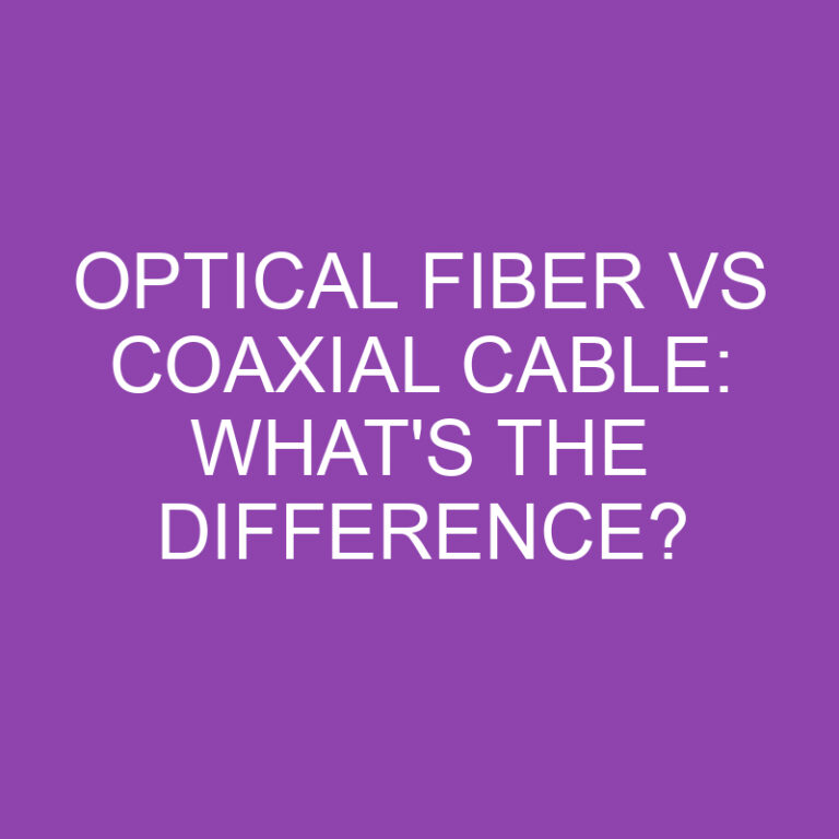 Optical Fiber Vs Coaxial Cable: What’s the Difference?