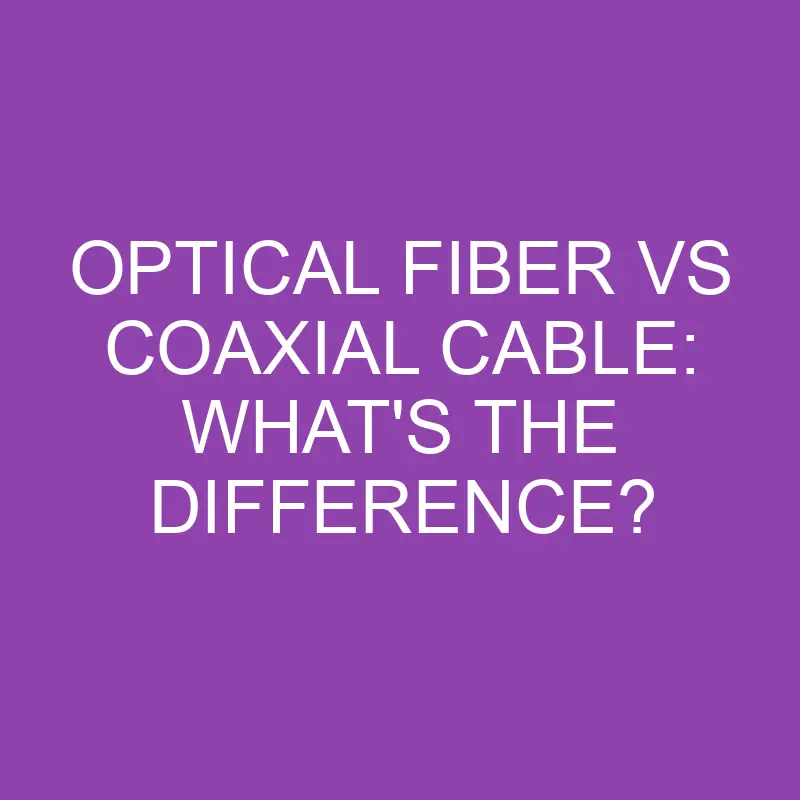 optical fiber vs coaxial cable whats the difference 3205