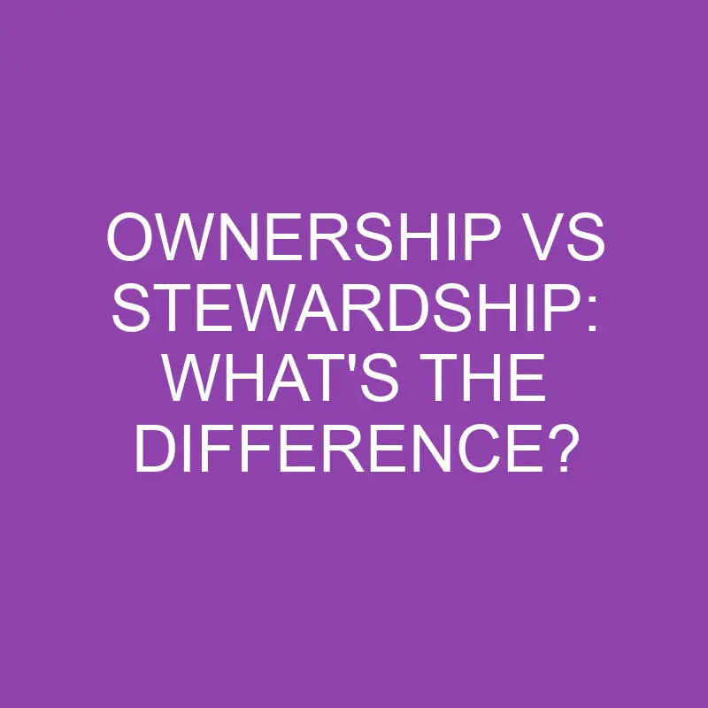 ownership vs stewardship whats the difference 3884