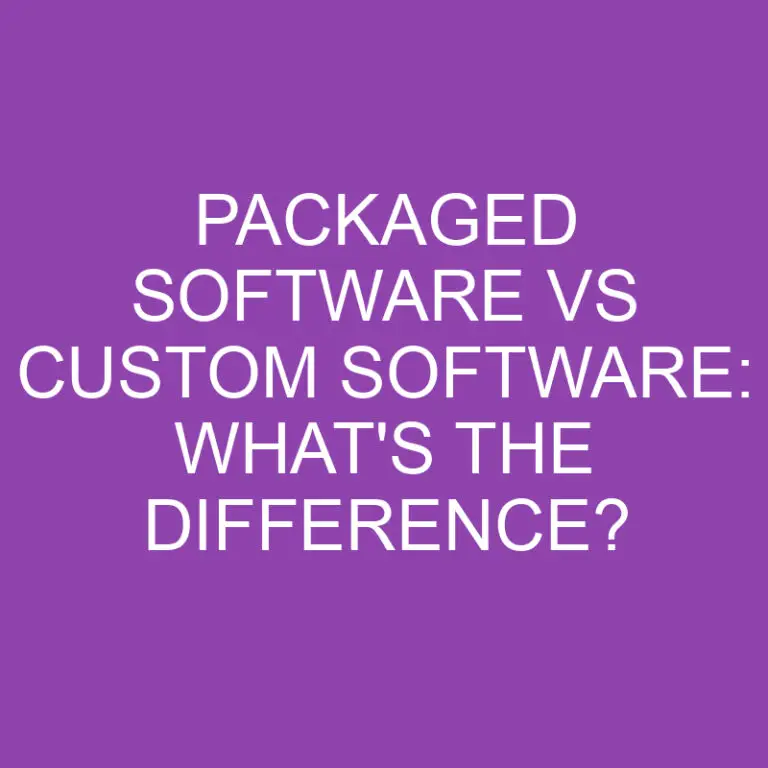 Packaged Software Vs Custom Software: What’s the Difference?
