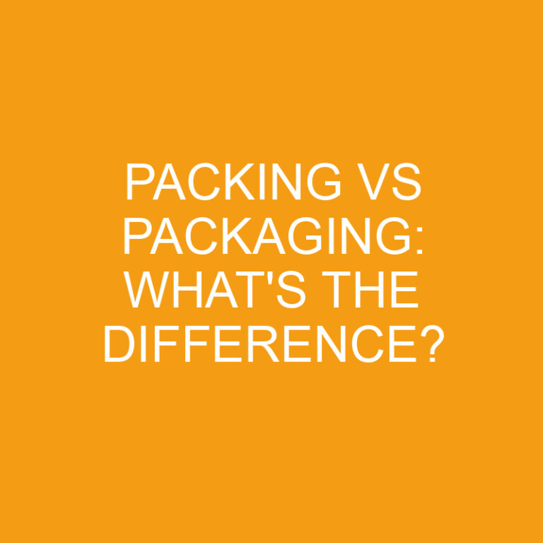Packing Vs Packaging: What’s the Difference?