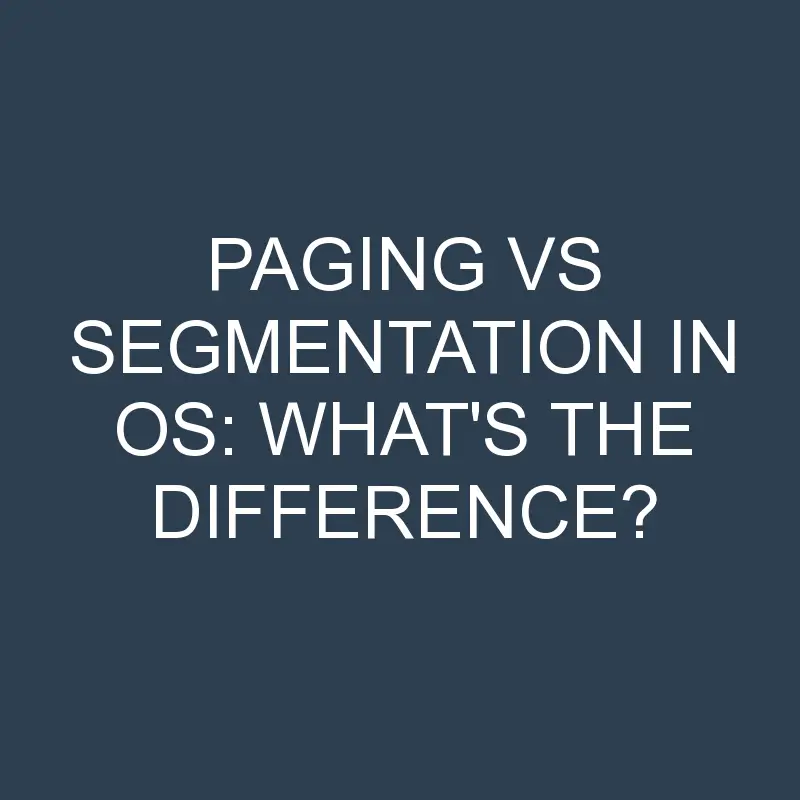 paging vs segmentation in os whats the difference 1938