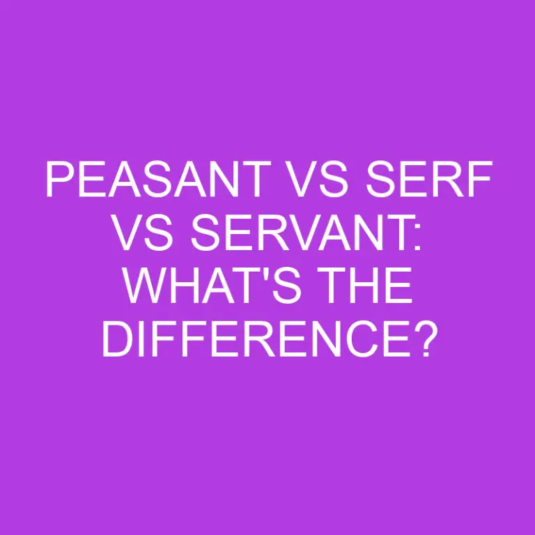 Peasant Vs Serf Vs Servant: What’s The Difference?