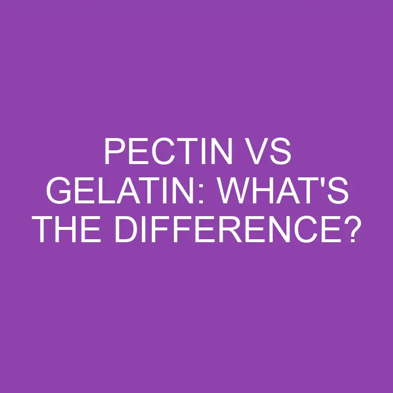 pectin vs gelatin whats the difference 3892