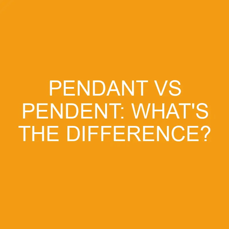 pendant vs pendent whats the difference 3432