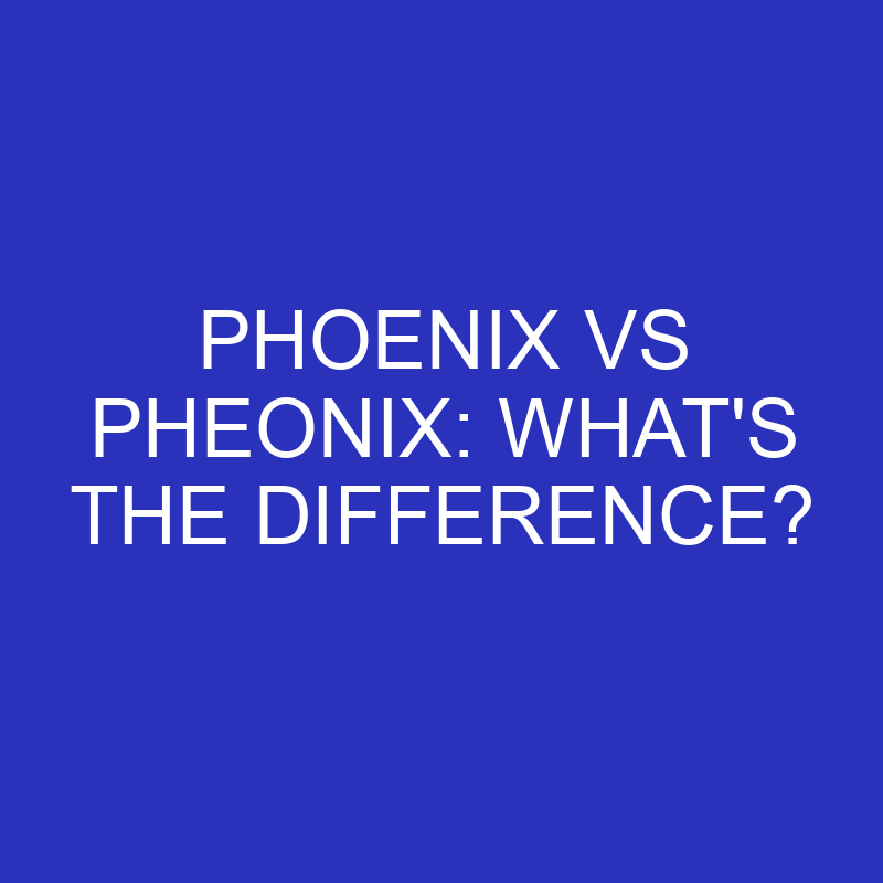 Phoenix Vs Pheonix: What’s The Difference?