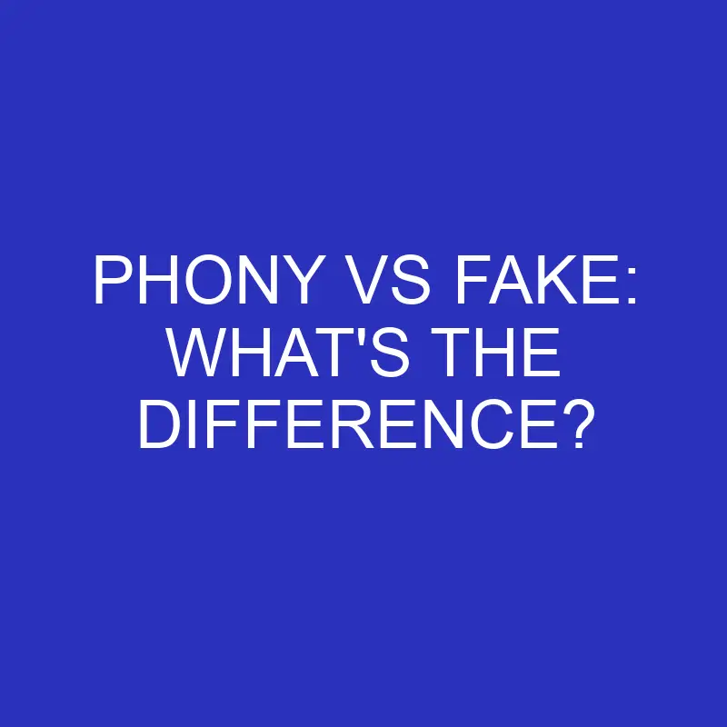 phony vs fake whats the difference 4715