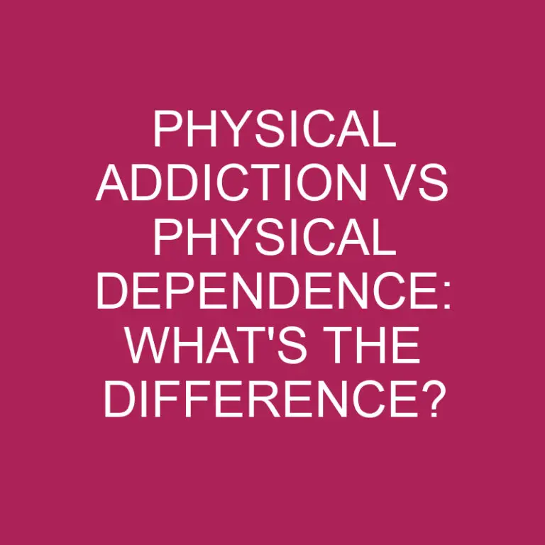 Physical Addiction Vs Physical Dependence: What’s The Difference?