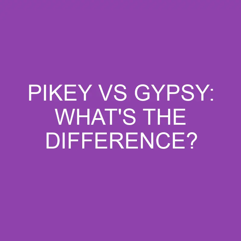 pikey vs gypsy whats the difference 4338