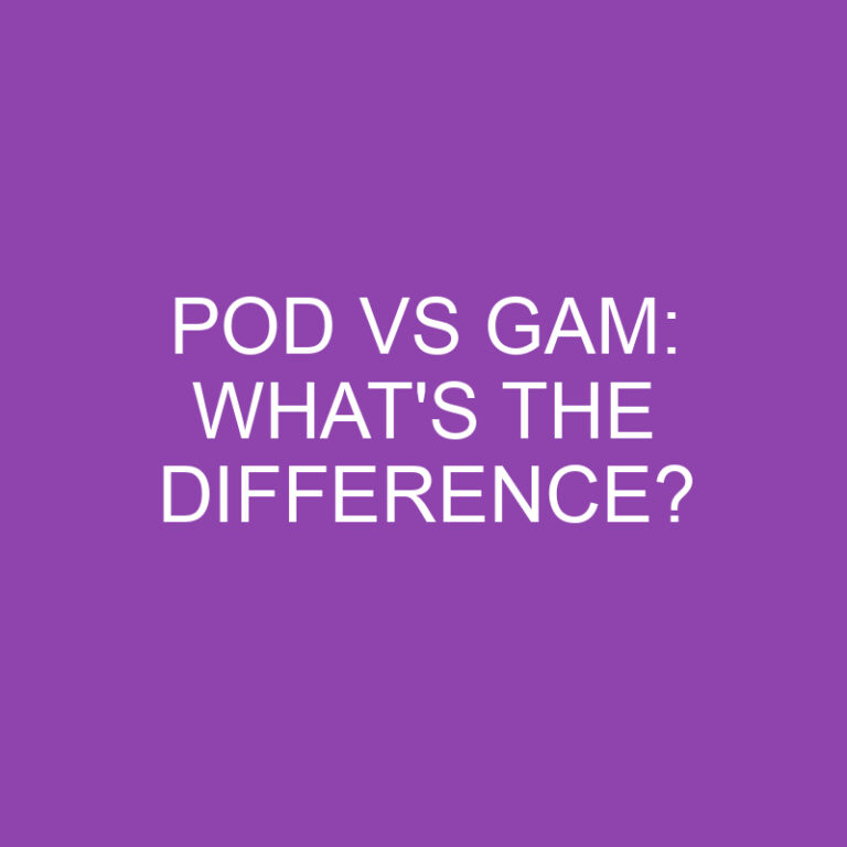 Pod Vs Gam: What’s The Difference?