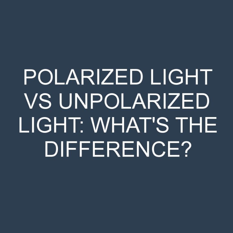 Polarized Light Vs Unpolarized Light: What’s the Difference?