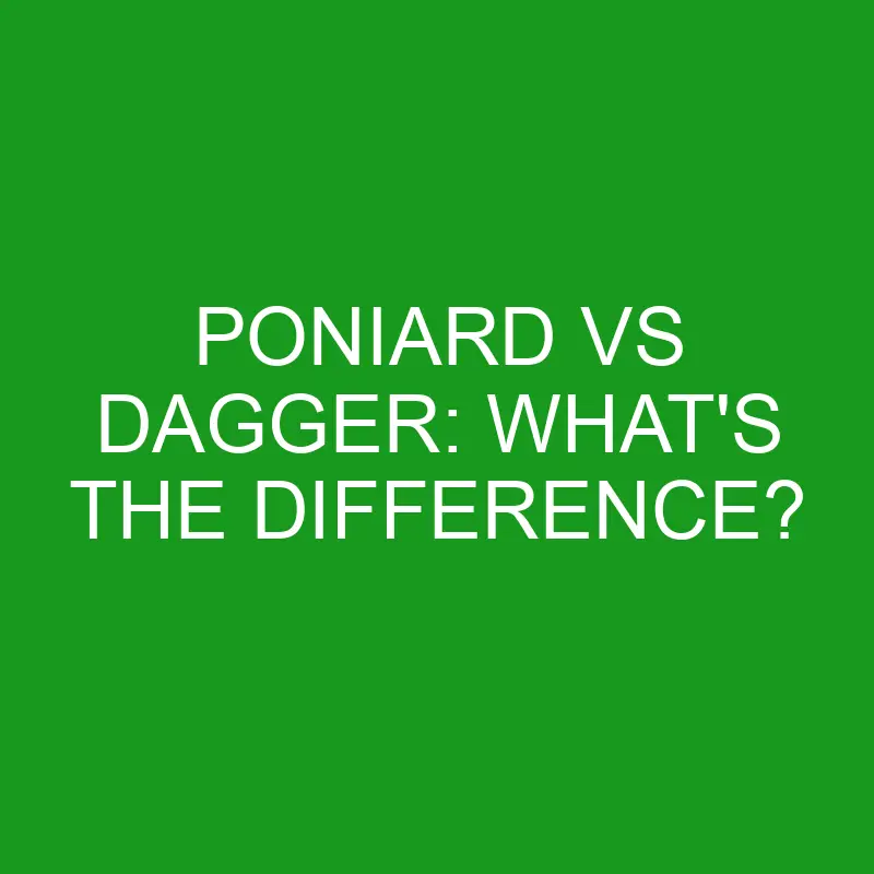 Poniard Vs Dagger: What’s The Difference?