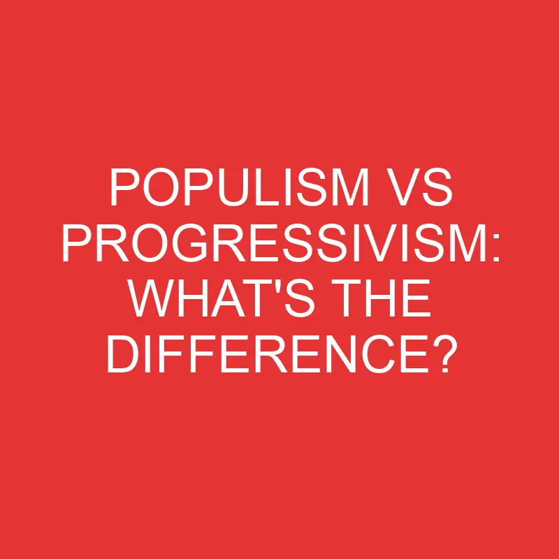 populism vs progressivism whats the difference 2794