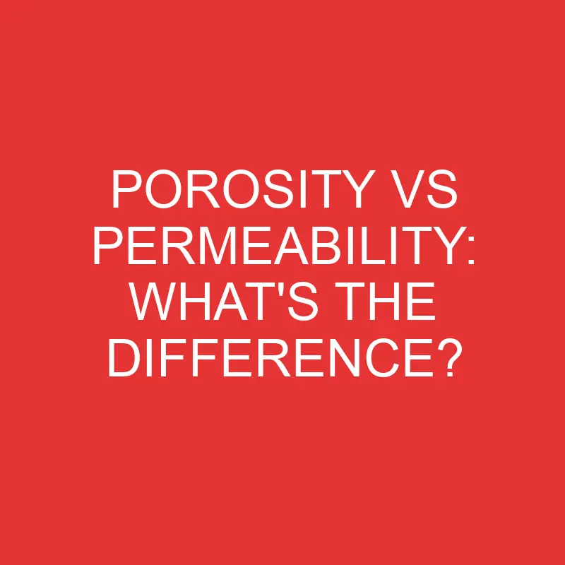 porosity vs permeability whats the difference 3339