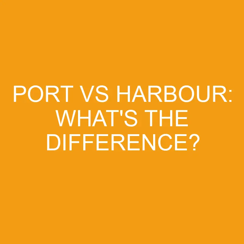Port Vs Harbour: What’s the Difference?