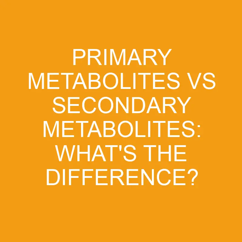 primary metabolites vs secondary metabolites whats the difference 3311