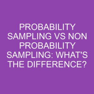 Probability Sampling Vs Non Probability Sampling: What's The Difference ...