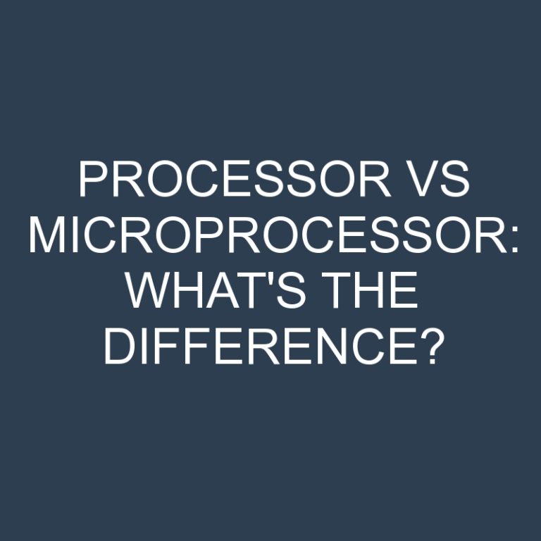 Processor Vs Microprocessor: What’s the Difference?