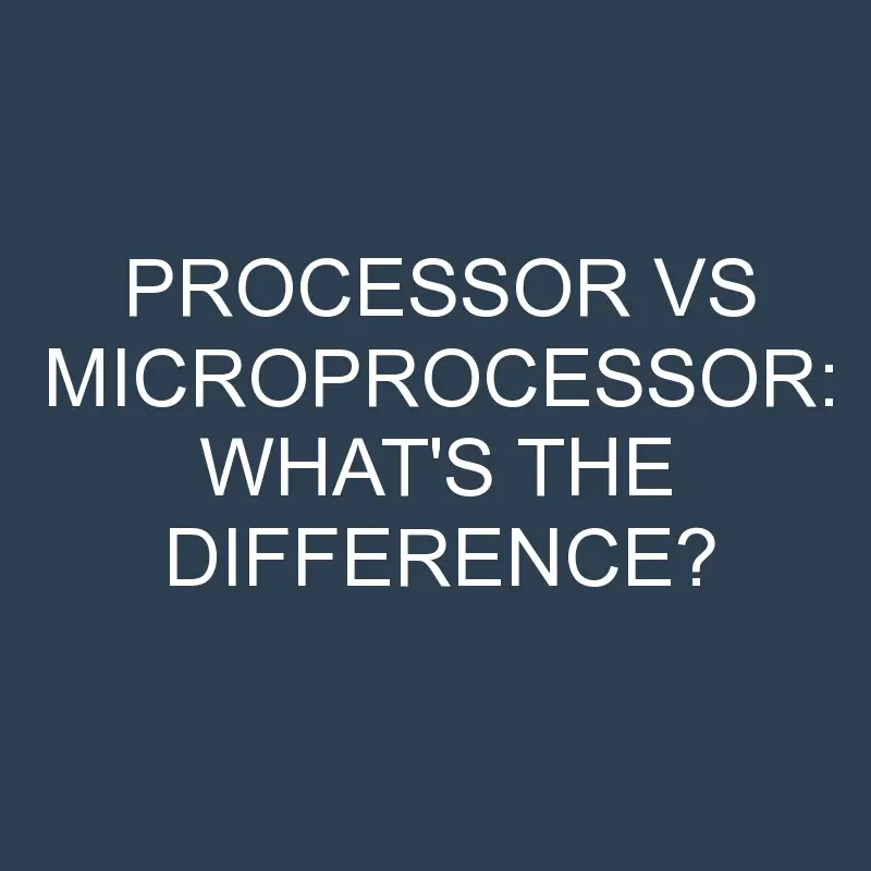 processor vs microprocessor whats the difference 2040 1