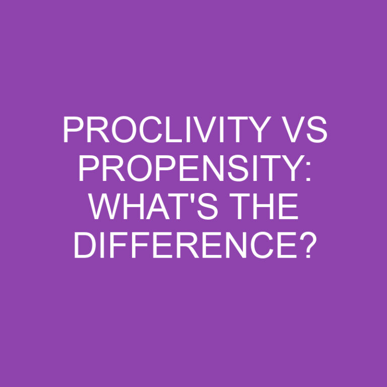 Proclivity Vs Propensity: What’s The Difference?