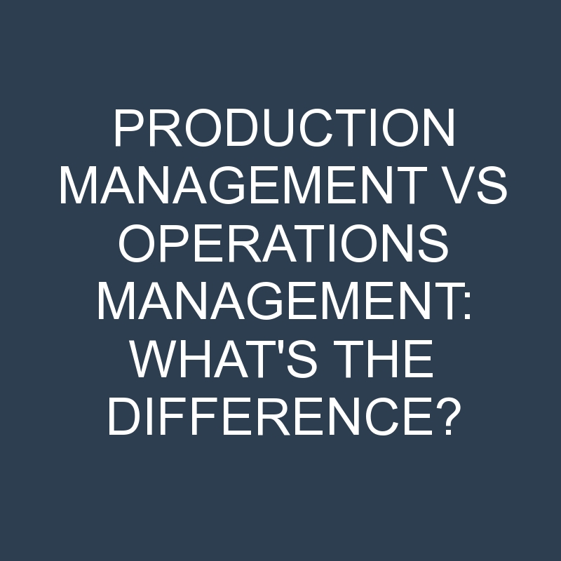 production-management-vs-operations-management-what-s-the-difference