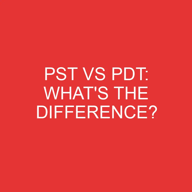 pst vs pdt whats the difference 3330