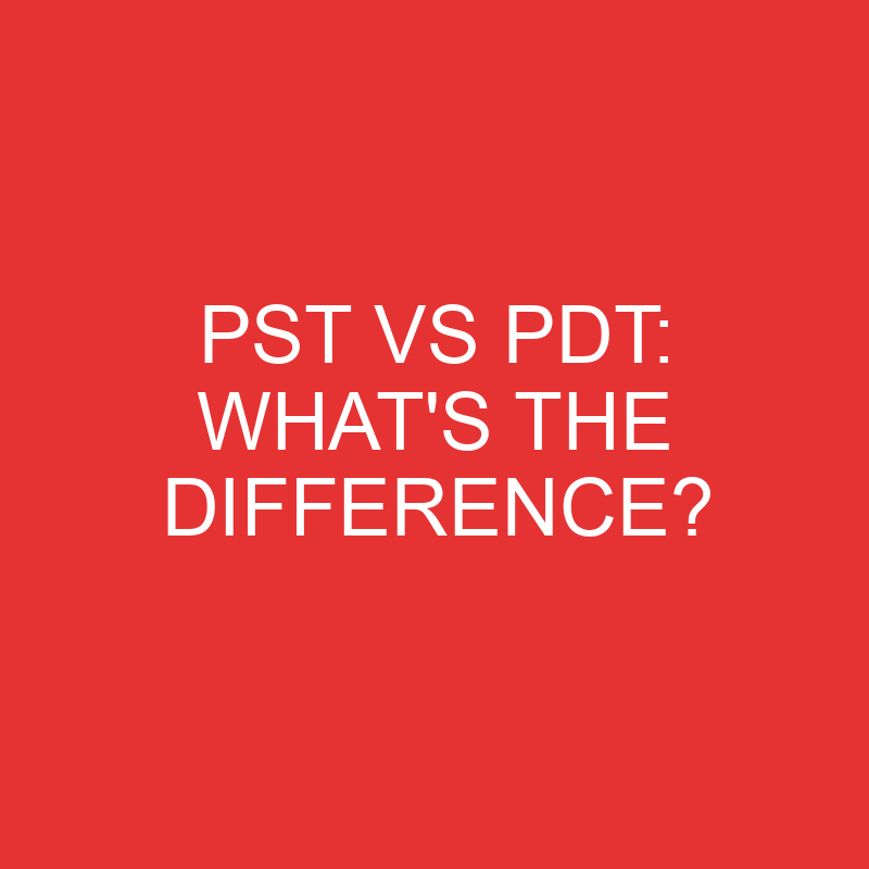 Pst Vs Pdt: What's The Difference? » Differencess what is 1 pst time