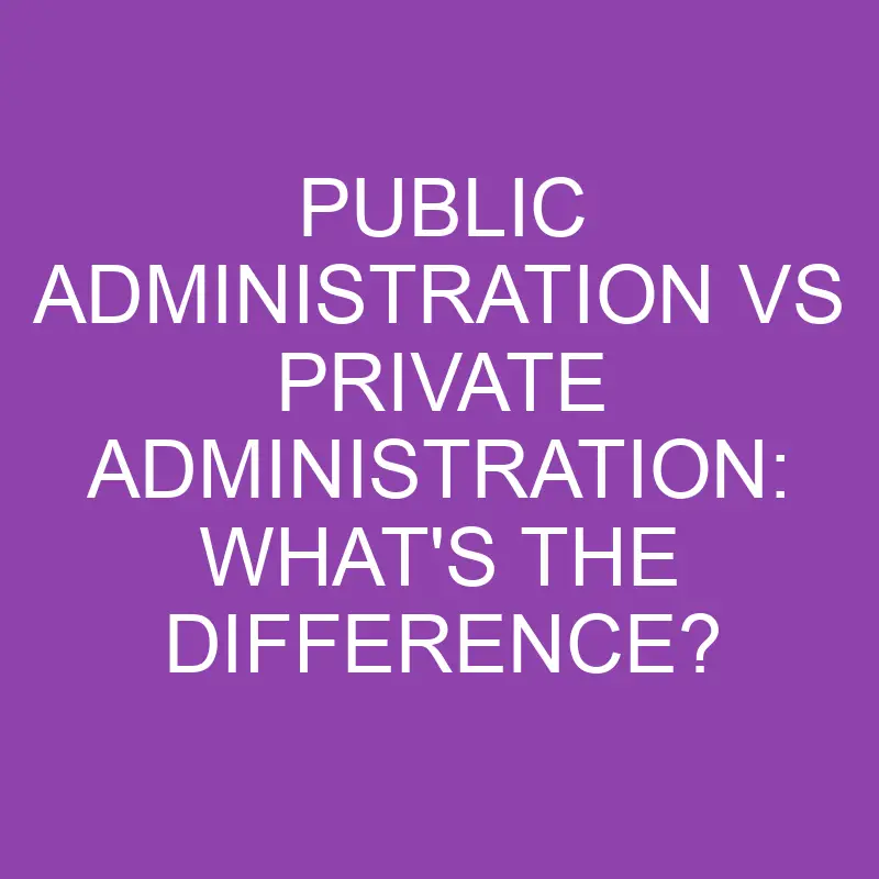 public administration vs private administration whats the difference 3138