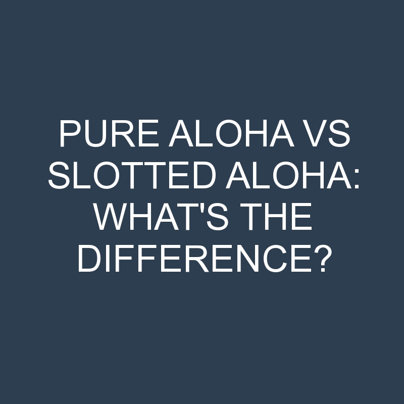 pure aloha vs slotted aloha whats the difference 2002 1