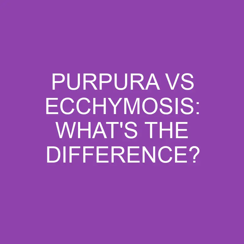 purpura vs ecchymosis whats the difference 3123