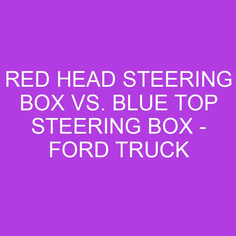 Red Head Steering Box Vs. Blue Top Steering Box – Ford Truck