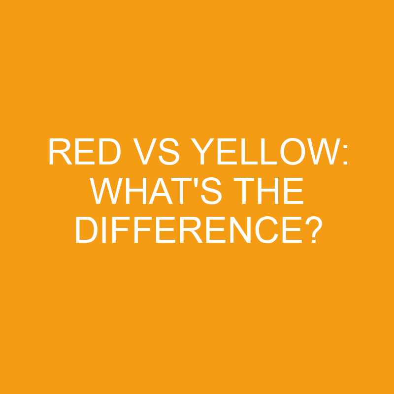 red vs yellow whats the difference 3424