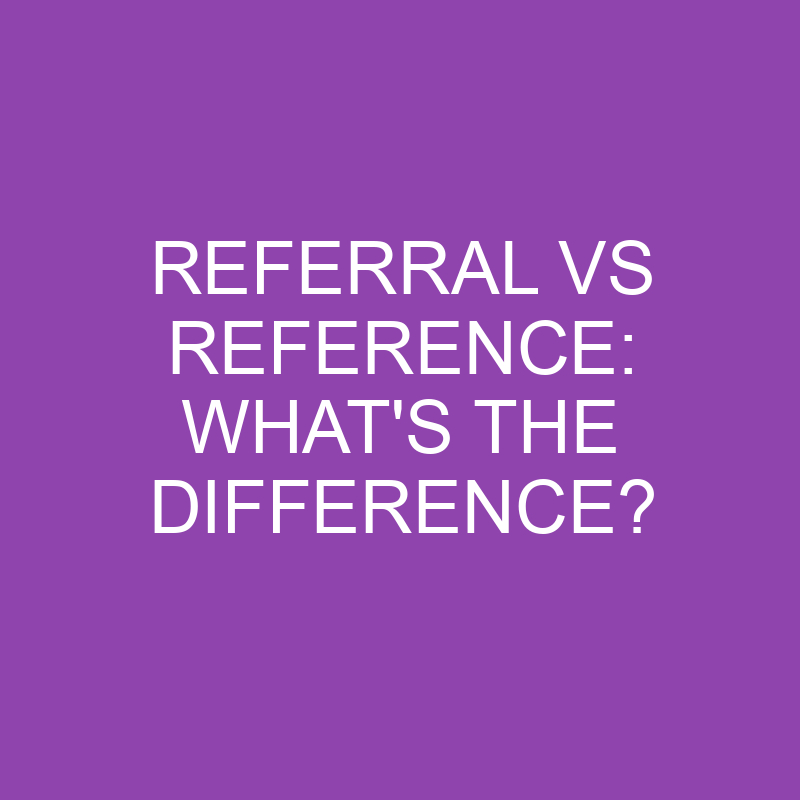referral vs reference whats the difference 4351