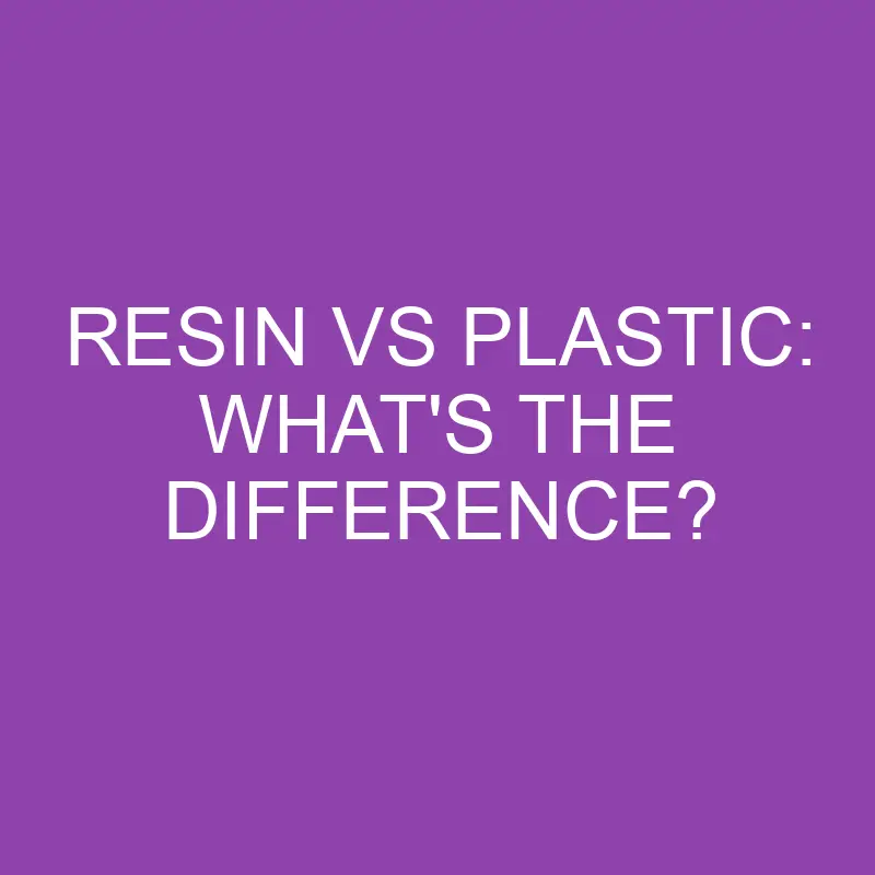 resin vs plastic whats the difference 3113
