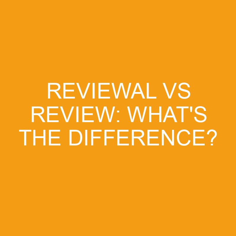 reviewal vs review whats the difference 3433