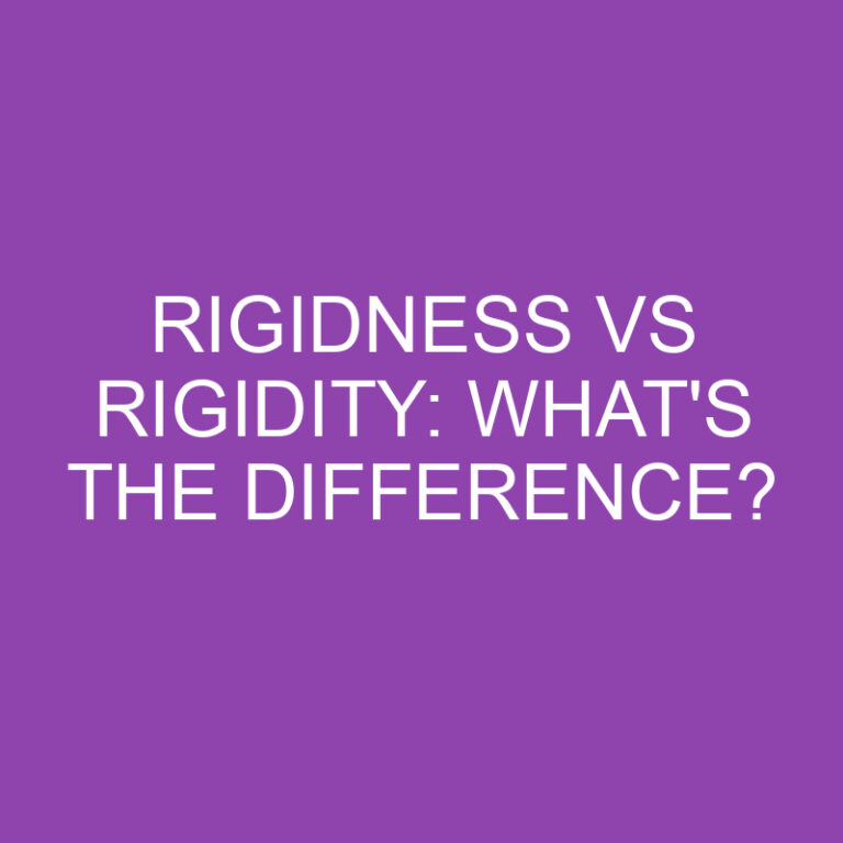 Rigidness Vs Rigidity: What’s The Difference?