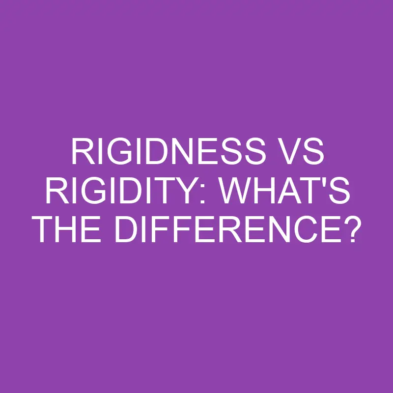 rigidness vs rigidity whats the difference 3861