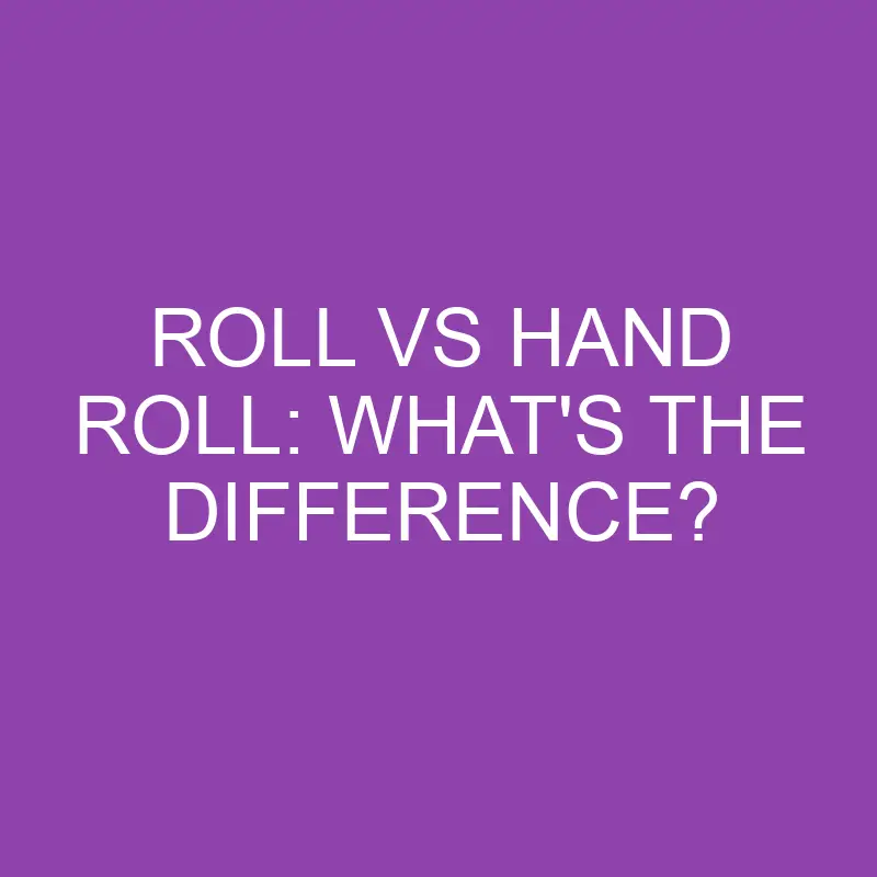 roll vs hand roll whats the difference 3190