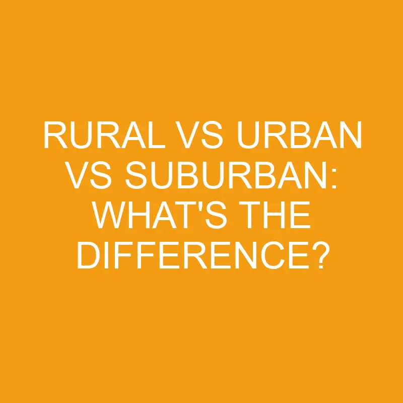 rural vs urban vs suburban whats the difference 3326