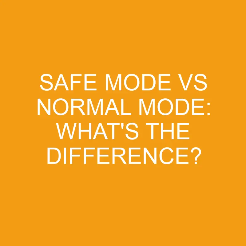Safe Mode Vs Normal Mode: What’s the Difference?