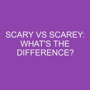 Scary Vs Scarey: What's The Difference? » Differencess